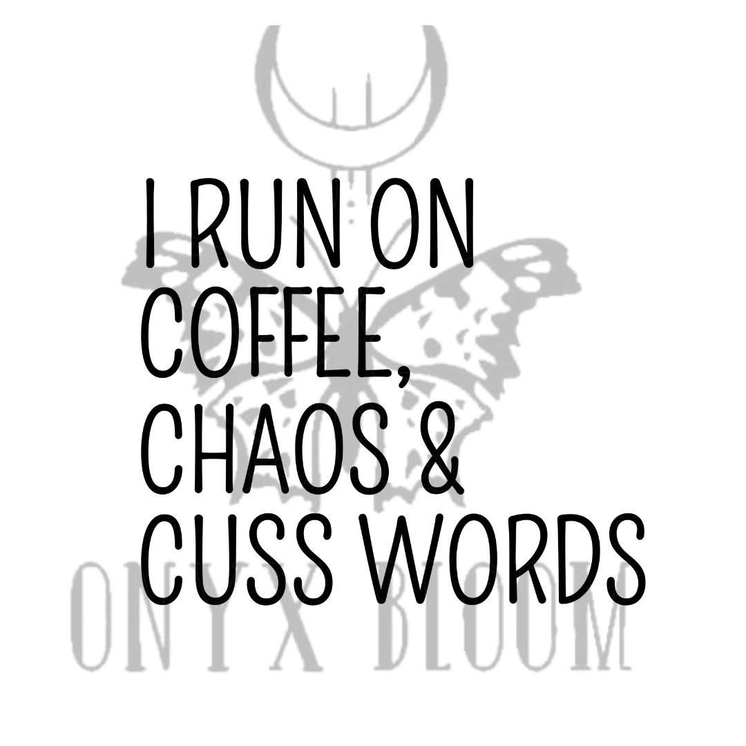 I run on coffee, chaos & cusswords